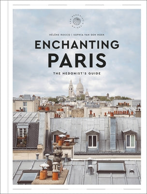 Enchanting Paris: The Hedonist's Guide by Rocco, Hélène