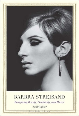 Barbra Streisand: Redefining Beauty, Femininity, and Power by Gabler, Neal