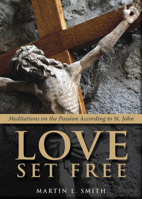Love Set Free: Meditations on the Passion According to St. John Paperback Morehouse Publishing
