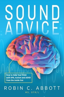 Sound Advice: How to Help Your Child with SPD, Autism and ADHD from the Inside Out Paperback Loving Healing Press