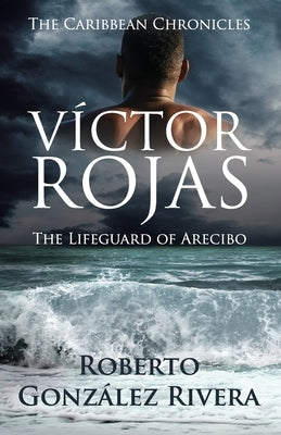 Víctor Rojas: The Lifeguard of Arecibo by González Rivera, Roberto