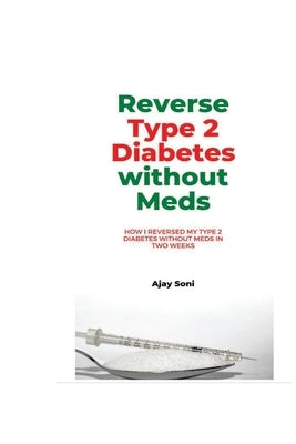 Reverse Type 2 Diabetes without meds: How I reversed my Type 2 diabetes without meds in two weeks by Soni, Arav