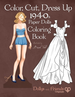 Color, Cut, Dress Up 1940s Paper Dolls Coloring Book, Dollys and Friends Originals: Vintage Fashion History Paper Doll Collection, Adult Coloring Page by Friends, Dollys and