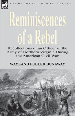 Reminiscences of a Rebel: Recollections of an Officer of the Army of Northern Virginia During the American Civil War Paperback Leonaur Ltd