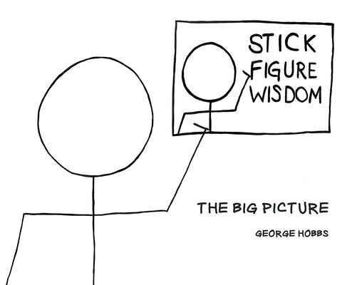 Stick Figure Wisdom: The Big Picture by Hobbs, George