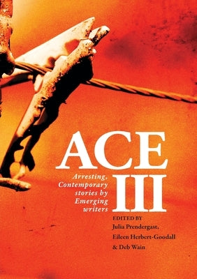 Ace III: Arresting Contemporary Stories by Emerging Writers: Arresting Paperback Recent Work Press