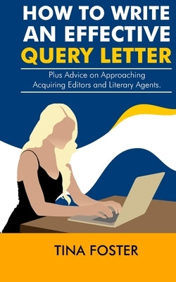 How to Write an Effective Query Letter: Plus Advice on Approaching Acquiring Editors and Literary Agents by Foster, Tina