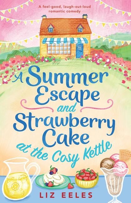 A Summer Escape and Strawberry Cake at the Cosy Kettle: A feel good, laugh out loud romantic comedy by Eeles, Liz