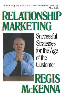 Relationship Marketing: Successful Strategies for the Age of the Customer by McKenna, Regis