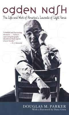 Ogden Nash: The Life and Work of America's Laureate of Light Verse by Parker, Douglas M.