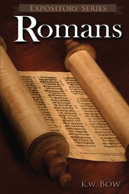 Romans: A Literary Commentary On the Book of Romans by Bow, Kenneth W.