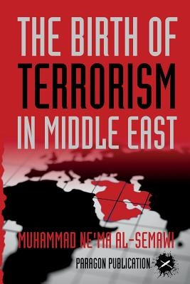 The Birth of Terrorism in Middle East: Muhammed Bin Abed al-Wahab, Wahabism, and the Alliance with the ibn Saud Tribe by Al-Semawi, Muhammad Ne