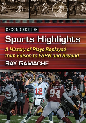 Sports Highlights: A History of Plays Replayed from Edison to ESPN and Beyond, 2D Ed. Paperback McFarland & Company