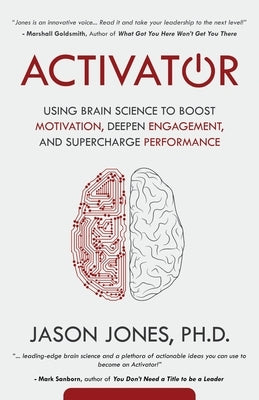Activator: Using Brain Science to Boost Motivation, Deepen Engagement, and Supercharge Performance Paperback Jason Jones
