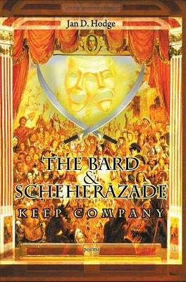 The Bard & Scheherazade Keep Company: Poems by Hodge, Jan D.