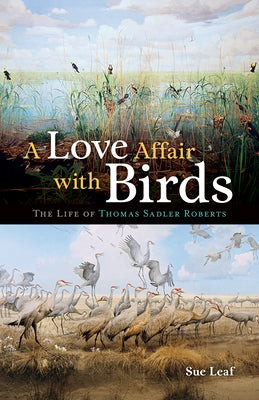 A Love Affair with Birds: The Life of Thomas Sadler Roberts by Leaf, Sue