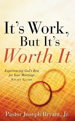 It's Work, But It's Worth It by Bryant, Joseph, Jr.