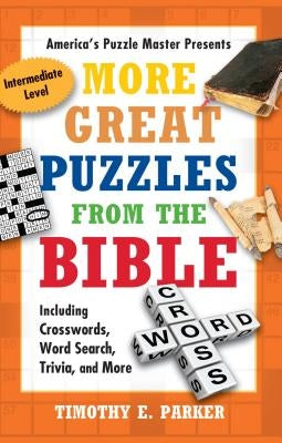 More Great Puzzles from the Bible: Including Crosswords, Word Search, Trivia, and More by Parker, Timothy E.