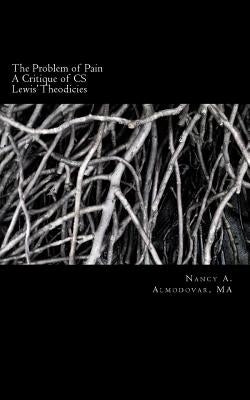 The Problem of Pain: A Brief History and Account and Critique of C.S. Lewis' wor Paperback Createspace Independent Publishing Platform
