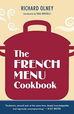 The French Menu Cookbook: The Food and Wine of France--Season by Delicious Season--In Beautifully Composed Menus for American Dining and Enterta Paperback Ten Speed Press