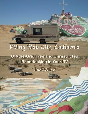 RVing Slab City, California: Off-the-Grid Free and Unrestricted Boondocking in Your RV Paperback Createspace Independent Publishing Platform