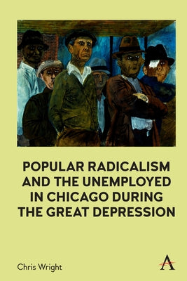 Popular Radicalism and the Unemployed in Chicago During the Great Depression Paperback Anthem Press