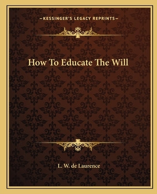 How to Educate the Will Paperback Kessinger Publishing
