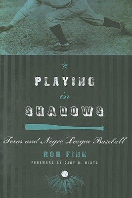 Playing in Shadows: Texas and Negro League Baseball by Fink, Rob