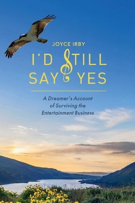 I'd Still Say Yes: A Dreamers Account of Surviving the Entertainment Business by Irby, Joyce