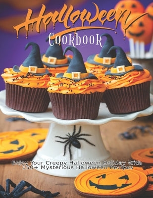 Halloween Cookbook: Enjoy Your Creepy Halloween Holiday With 150+ Mysterious Halloween Recipes Paperback Independently Published