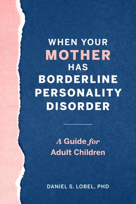 When Your Mother Has Borderline Personality Disorder: A Guide for Adult Children by Lobel, Daniel S.