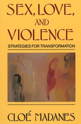 Sex, Love, and Violence: Strategies for Transformation by Madanes, Cloe