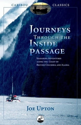 Journeys Through the Inside Passage: Seafaring Adventures Along the Coast of British Columbia and Alaska Paperback Alaska Northwest Books