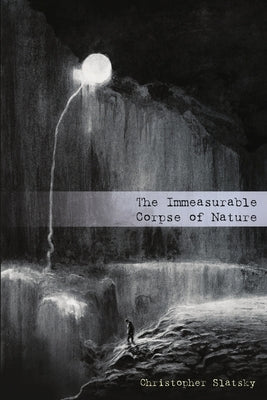 The Immeasurable Corpse of Nature by Slatsky, Christopher