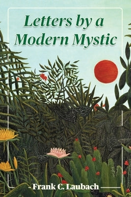 Letters By A Modern Mystic: Excerpts from Letters Written at Dansalan, Lake Lanao, Philippine Islands, to His Father by Laubach, Frank C.