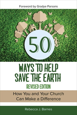 50 Ways to Help Save the Earth, Revised Edition: How You and Your Church Can Make a Difference by Barnes, Rebecca