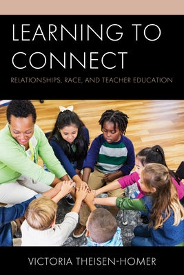 Learning to Connect: Relationships, Race, and Teacher Education Paperback Rowman & Littlefield Publishers
