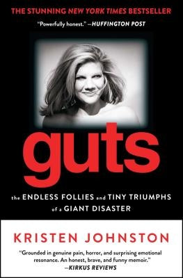 Guts: The Endless Follies and Tiny Triumphs of a Giant Disaster by Johnston, Kristen