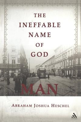 The Ineffable Name of God: Man by Heschel, Abraham Joshua