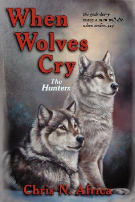 When Wolves Cry: The Hunters by Africa, Chris N.