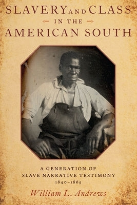 Slavery and Class in the American South: A Generation of Slave Narrative Testimony, 1840-1865 Paperback Oxford University Press, USA
