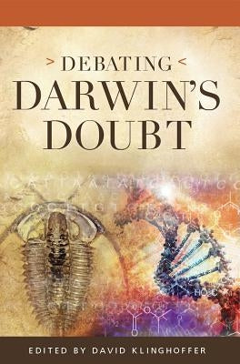 Debating Darwin's Doubt: A Scientific Controversy that Can No Longer Be Denied by Klinghoffer, David