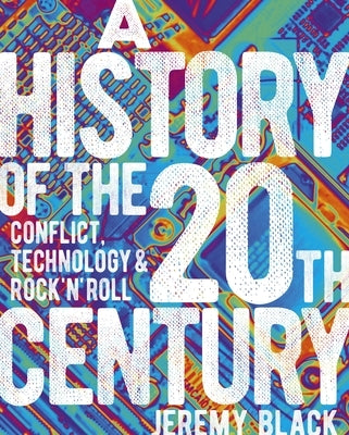A History of the 20th Century: Conflict, Technology & Rock'n'roll by Black, Jeremy