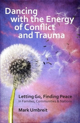 Dancing with the Energy of Conflict and Trauma: Letting Go - Finding Peace by Umbreit, Mark