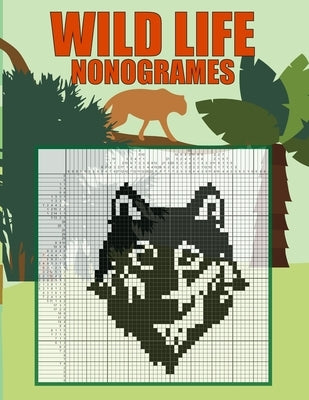 Wild Life Nonogrames: Nonograms Picross Hanjie Griddlers Puzzle Book I Japanese Crossword Picture Logic Puzzles Paperback Independently Published