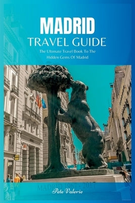 Madrid Travel Guide 2024: The Ultimate Travel Book To The Hidden Gems Of Madrid Of Spain Paperback Independently Published