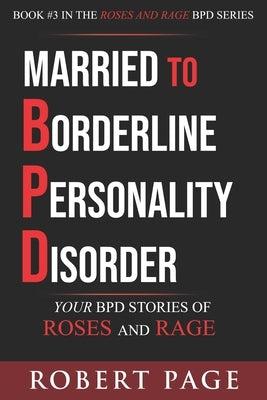 Married to Borderline Personality Disorder: Your BPD Stories of Roses and Rage by Page, Robert