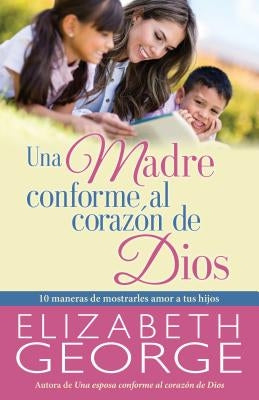 Una Madre Conforme Al Corazón de Dios by George, Elizabeth