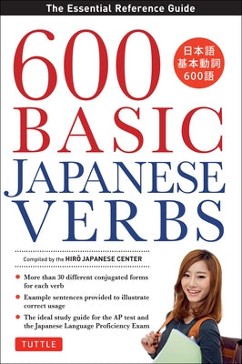 600 Basic Japanese Verbs: The Essential Reference Guide: Learn the Japanese Vocabulary and Grammar You Need to Learn Japanese and Master the Jlp by Japanese Center, The Hiro