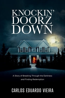 Knockin' Doorz Down: A Story of Breaking Through the Darkness and Finding Redemption by Vieira, Carlos Eduardo